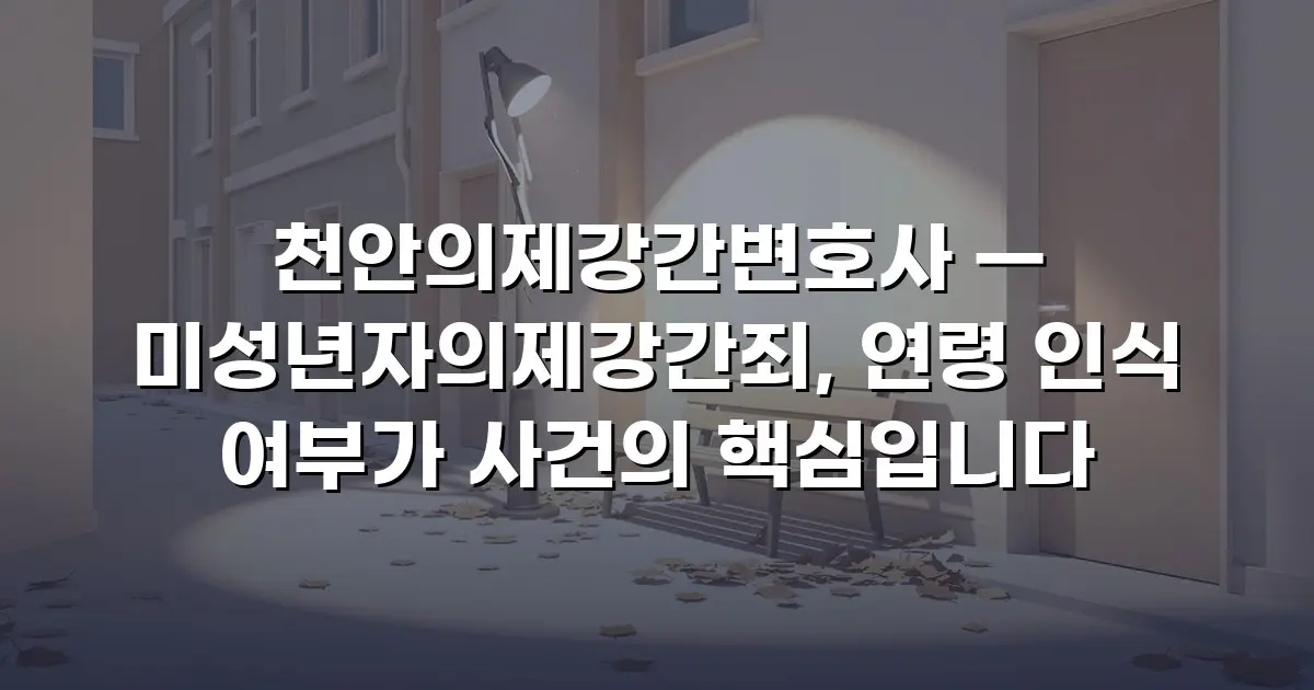 천안의제강간변호사 — 미성년자의제강간죄, 연령 인식 여부가 사건의 핵심입니다