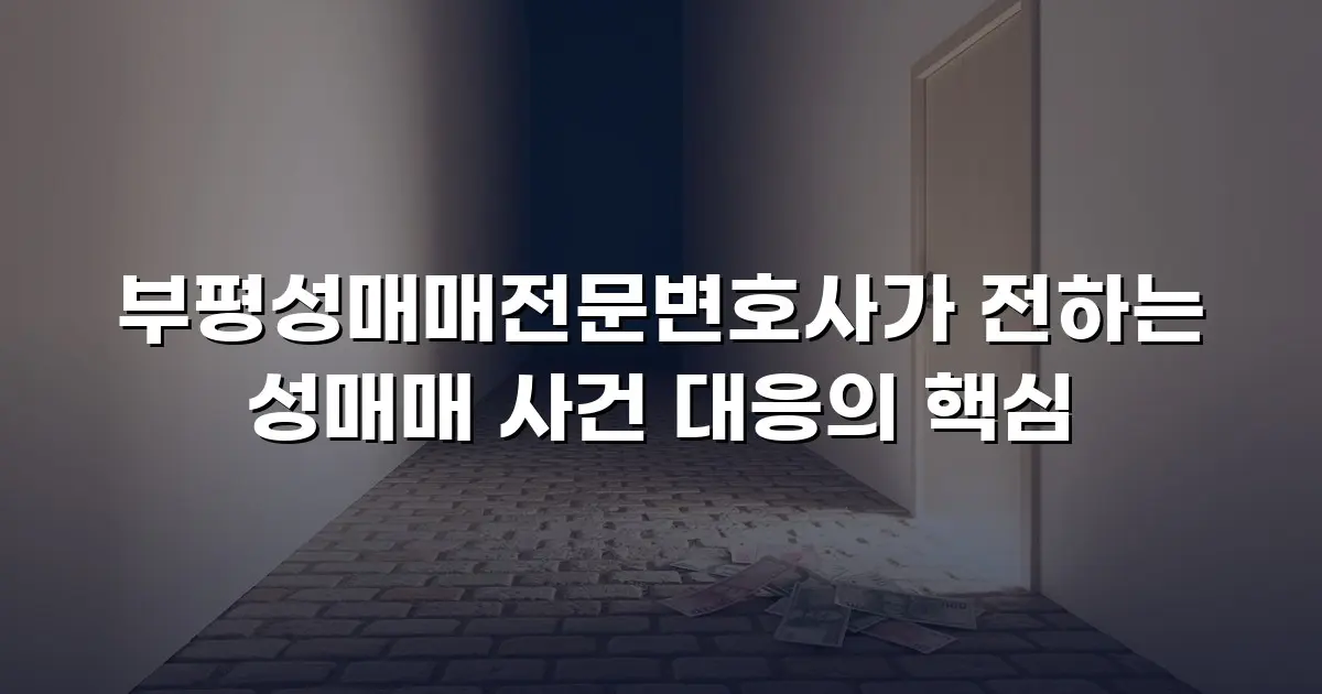 부평성매매전문변호사가 전하는 성매매 사건 대응의 핵심