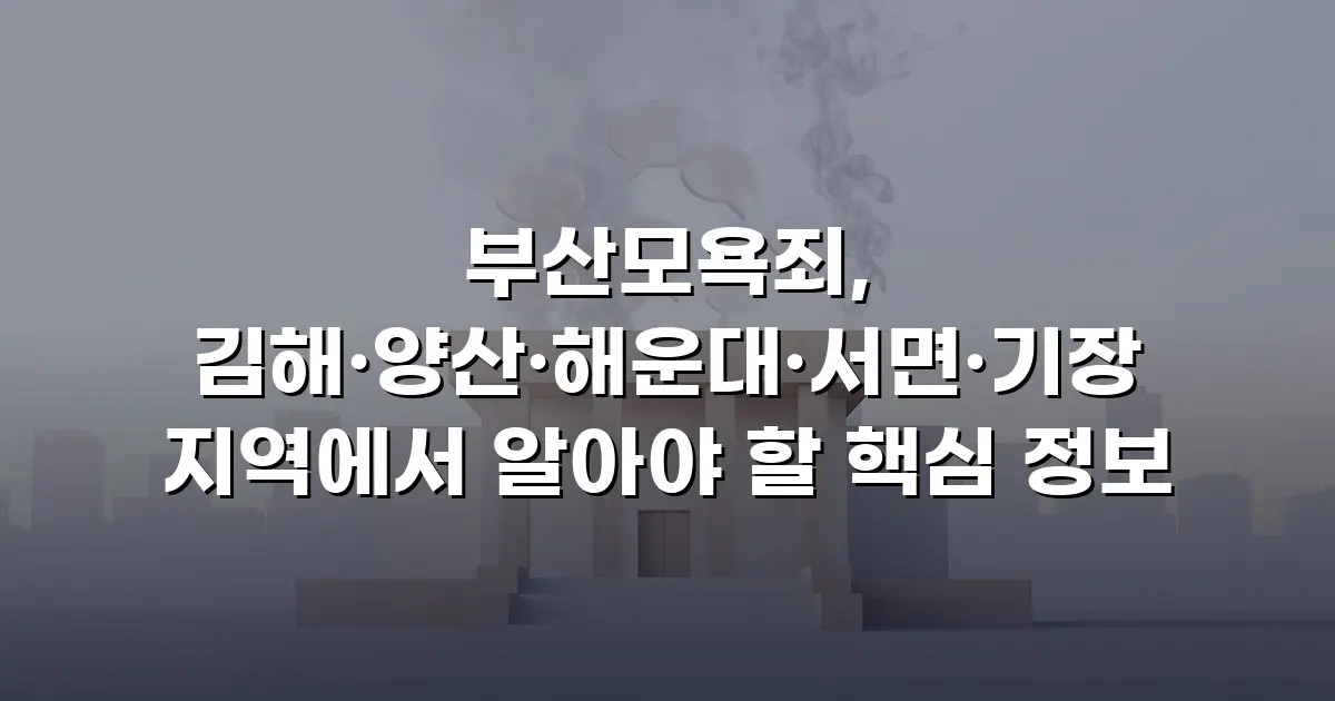 부산모욕죄, 김해·양산·해운대·서면·기장 지역에서 알아야 할 핵심 정보