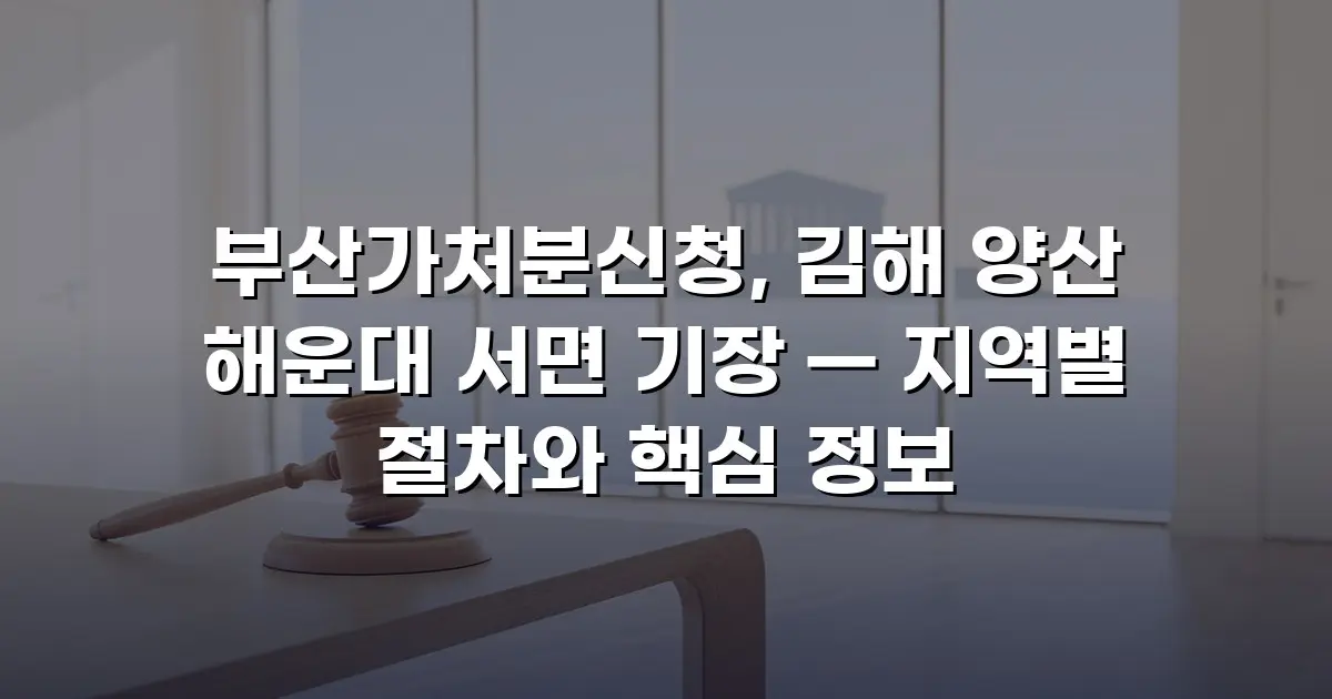 부산가처분신청, 김해 양산 해운대 서면 기장 — 지역별 절차와 핵심 정보