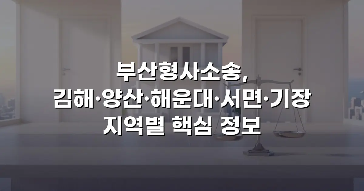 부산형사소송, 김해·양산·해운대·서면·기장 지역별 핵심 정보