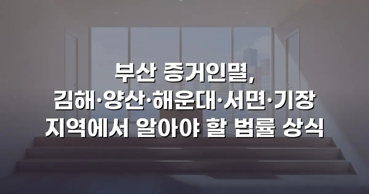 부산 증거인멸, 김해·양산·해운대·서면·기장 지역에서 알아야 할 법률 상식