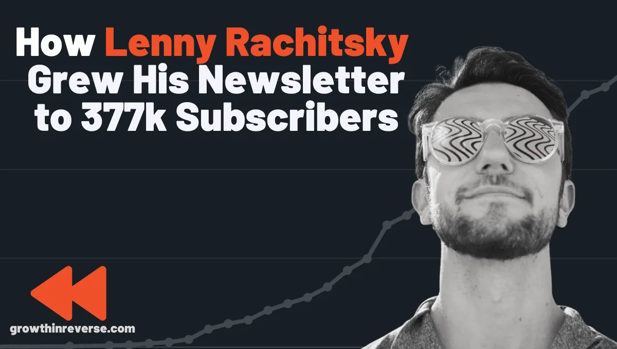 Lenny Rachitsky: The Man Who Built His Email List to Over 377k - Growth in Reverse
