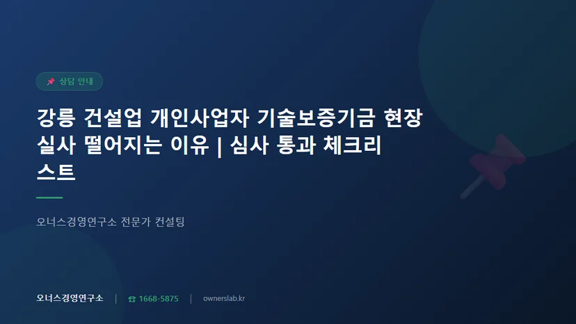 강릉 건설업 개인사업자 기술보증기금 현장실사 떨어지는 이유와 대비책 관련 이미지