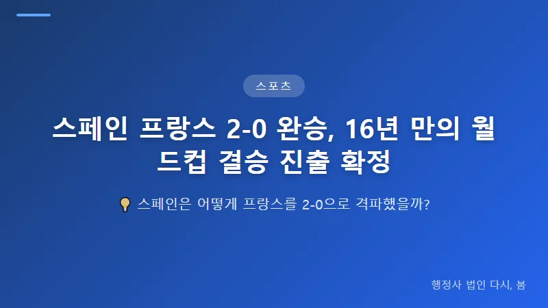 스페인 프랑스 2-0 완승, 16년 만의 월드컵 결승 진출 확정 프랑스가 보여준 한계와 과제
