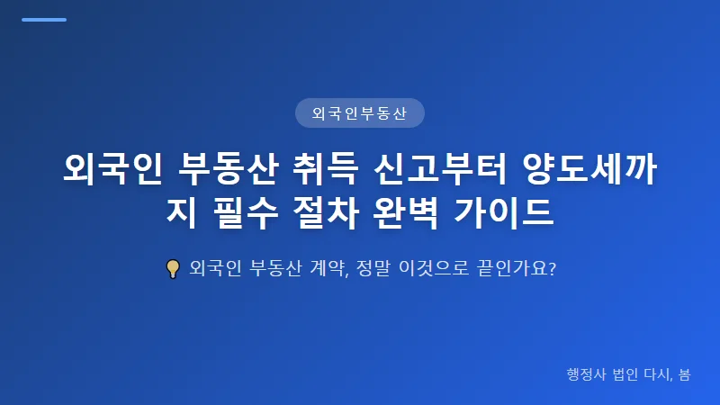 외국인 부동산 취득 신고부터 양도세까지 필수 절차 완벽 가이드 외국인 직접투자 신고와의 연계 절차