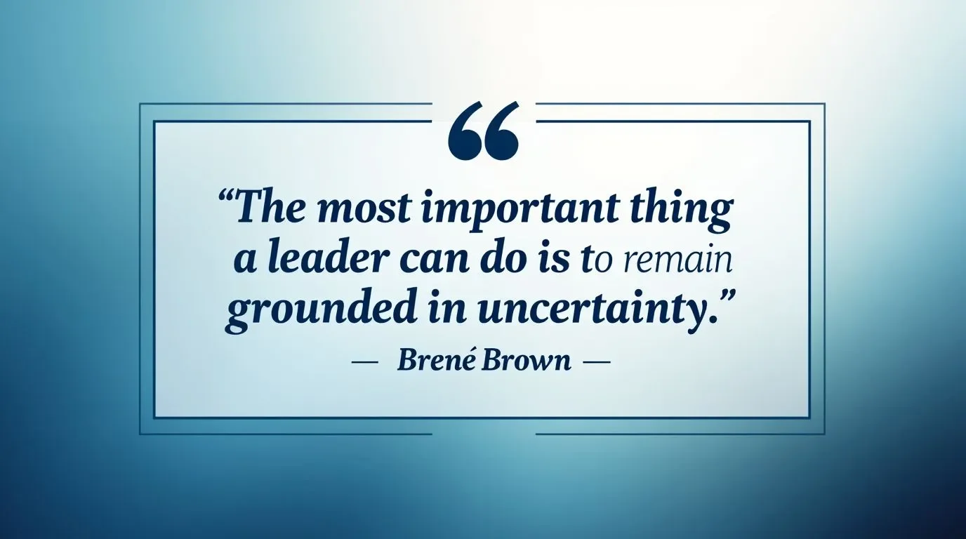불확실성 속에서 흔들리지 않는 것이 리더가 할 수 있는 가장 중요한 일이다. (Brené Brown)