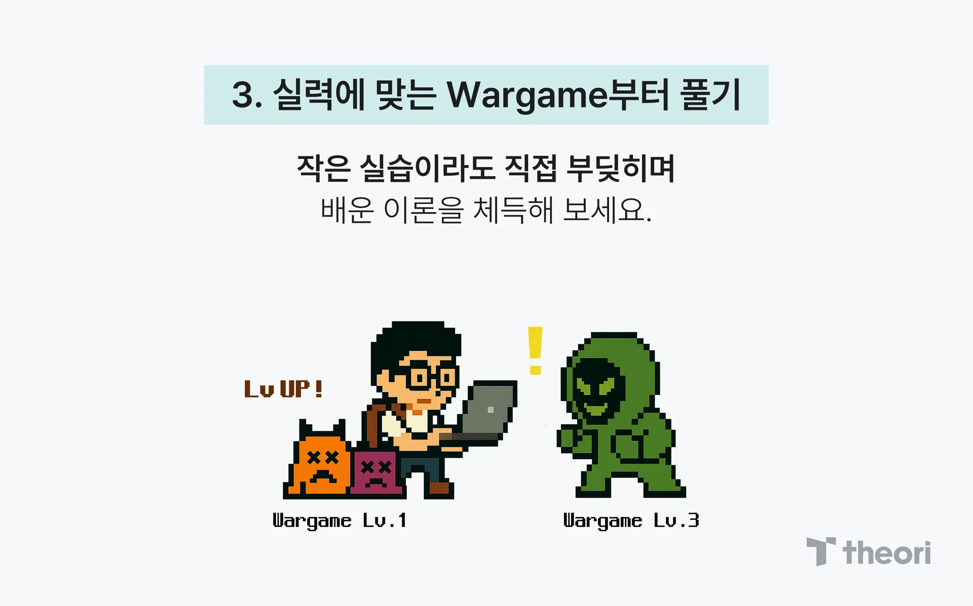 3. 실력에 맞는 Wargame부터 풀기, 작은 실습이라도 직접 부딪히며 배운 이론을 체득해 보세요.