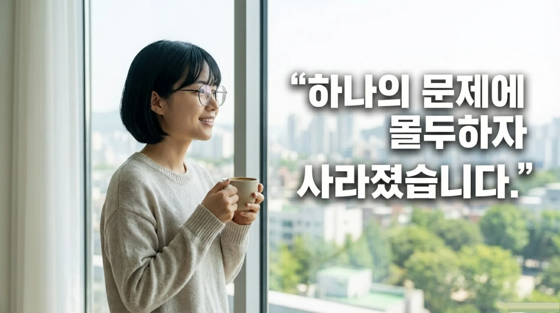 창가에서 커피를 들고 평온하게 미소 짓는 여성, '하나의 문제에 몰두하자 걱정이 사라졌습니다' 텍스트