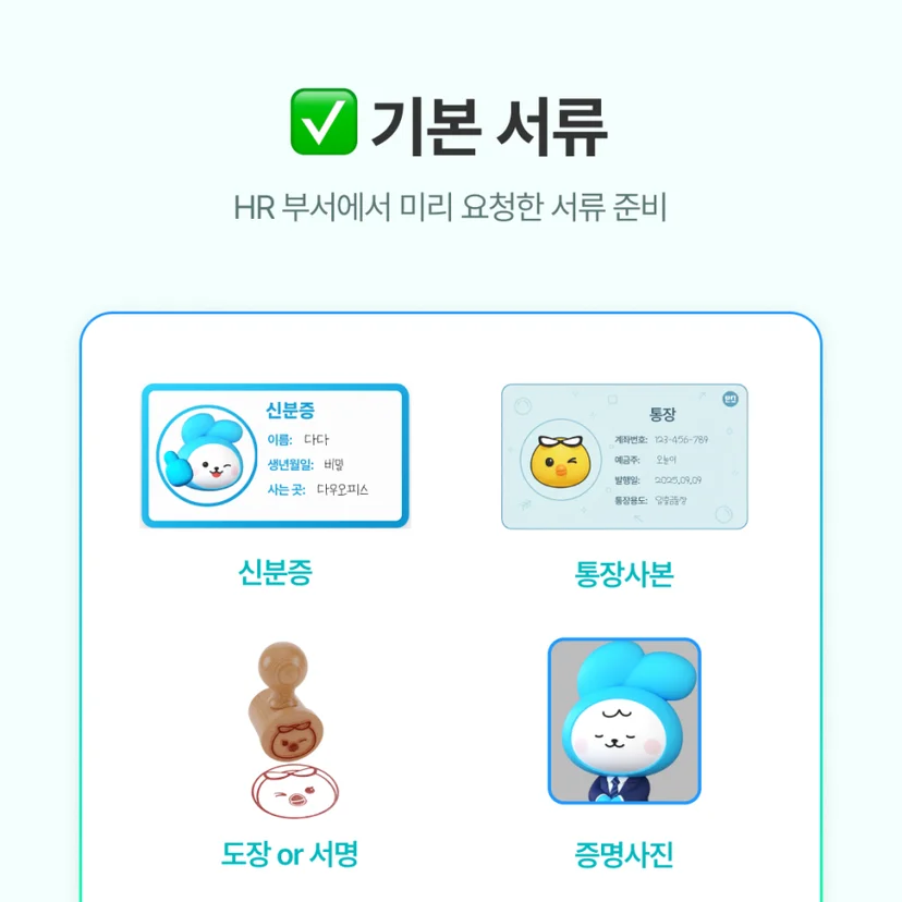 신분증: 출입증 발급, 근로계약서 작성 시 필요

통장사본: 급여 계좌 등록용

도장 또는 서명: 일부 기업은 계약서에 필요

증명사진: 사원증 발급용으로 요청될 수 있음