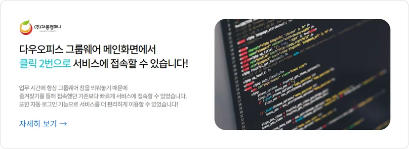 (주)자몽컴퍼니의 다우오피스 그룹웨어 연동 서비스(Link+) 도입 성공 사례 배너. 프로그래밍 코드 이미지와 함께 '클릭 2번으로 서비스 접속'이 가능하다는 핵심 장점을 강조하며, 자동 로그인 기능을 통한 업무 시간 단축 및 기존 즐겨찾기 방식보다 빠른 접근성으로 향상된 업무 효율성을 소개하는 콘텐츠 이미지.