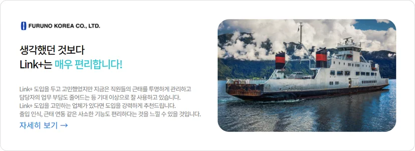 후루노코리아(FURUNO KOREA)의 출입 인식 및 근태 관리 솔루션 Link+ 도입 성공 사례 배너. 대형 선박 이미지와 함께 'Link+는 매우 편리합니다'라는 문구를 통해 투명한 근태 관리와 업무 부담 감소 등 실제 사용자의 만족도와 도입 추천 메시지를 담은 홍보 콘텐츠.