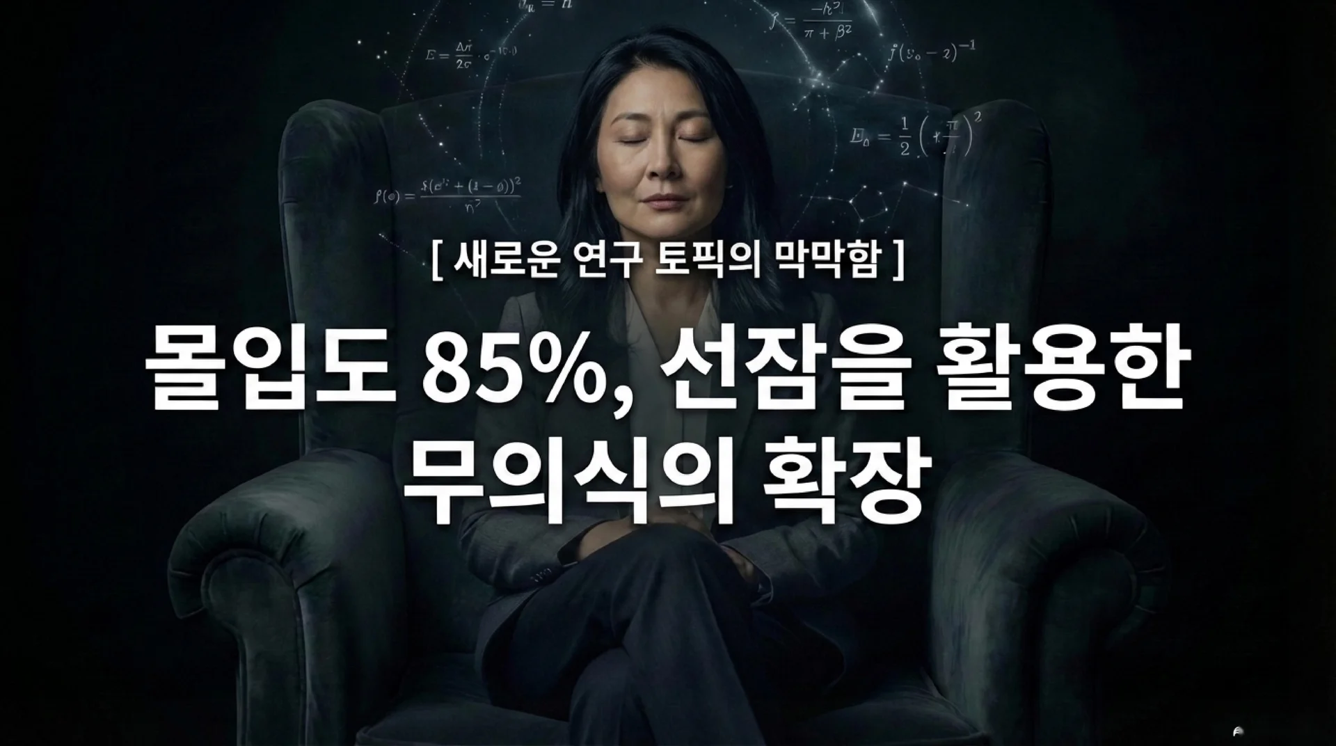 어두운 배경에서 안락의자에 앉아 눈을 감고 있는 여성 연구자. 주위에 수학 공식과 물리 방정식이 빛나며 떠다닌다. 화면에 '[새로운 연구 토픽의 막막함] 몰입도 85%, 선잠을 활용한 무의식의 확장'이라는 텍스트가 표시되어 있다.
