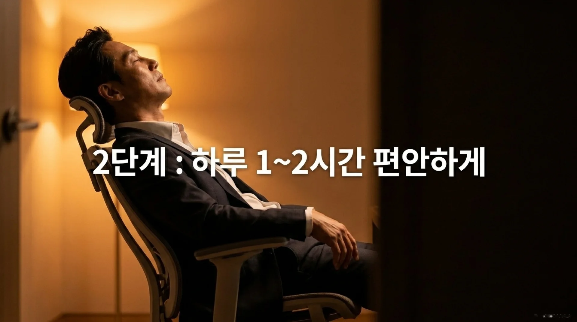 따뜻한 조명 아래 의자에 깊이 기대어 눈을 감고 있는 남성. '2단계 : 하루 1~2시간 편안하게'라는 텍스트가 있다.