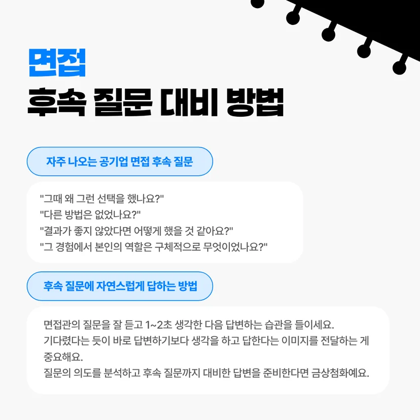 면접 후속 질문 대비 방법' 가이드 이미지입니다. 자주 나오는 공기업 면접 후속 질문 예시로 "그때 왜 그런 선택을 했나요?", "다른 방법은 없었나요?", "결과가 좋지 않았다면 어떻게 했을 것 같아요?", "그 경험에서 본인의 역할은 구체적으로 무엇이었나요?" 4가지를 나열합니다. 후속 질문에 자연스럽게 답하는 방법으로는 질문을 듣고 1~2초 생각한 다음 답변하는 습관을 들여 생각을 하고 답한다는 이미지를 전달하라는 조언과 질문 의도 분석 및 후속 질문 대비의 중요성을 강조하고 있습니다.