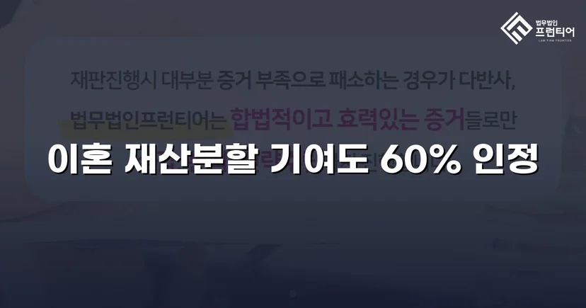 불리한 조건 속에서도 재산분할 기여도 60% 인정받다
