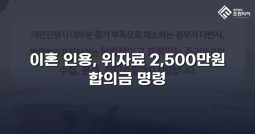 배우자의 부정행위, 반소까지 막아내고 이혼 및 위자료 2,500만 원 승소