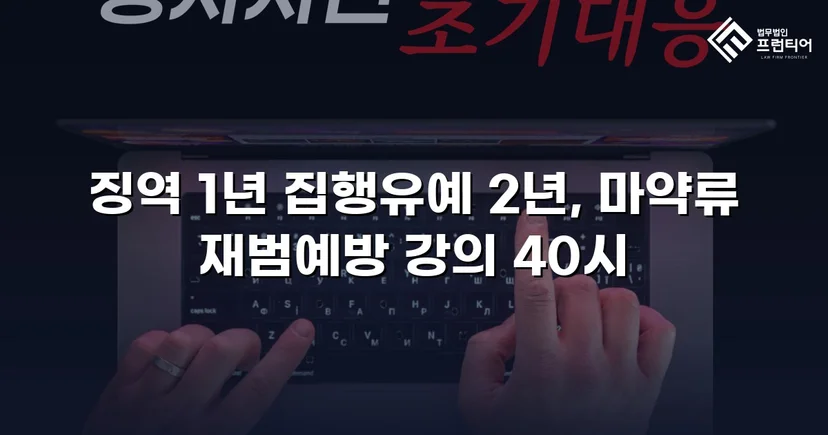 필로폰 2회 매수·4회 투약, 실형 위기에서 집행유예를 이끌어낸 변론