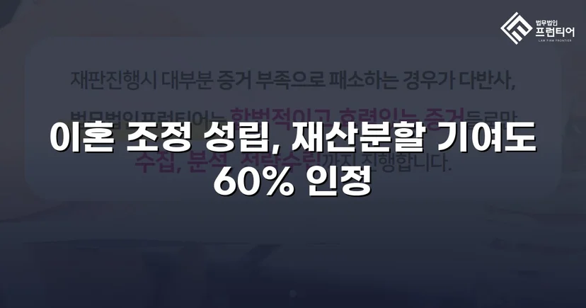 불리한 조건 속에서도 재산분할 기여도 60% 인정받다