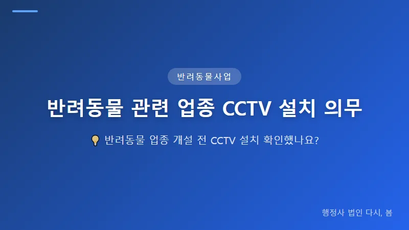 동물병원·펫샵·장례업 CCTV 설치 의무, 동물보호법 개설 허가 전 확인사항 반려동물 장례업 신고와 CCTV 요건