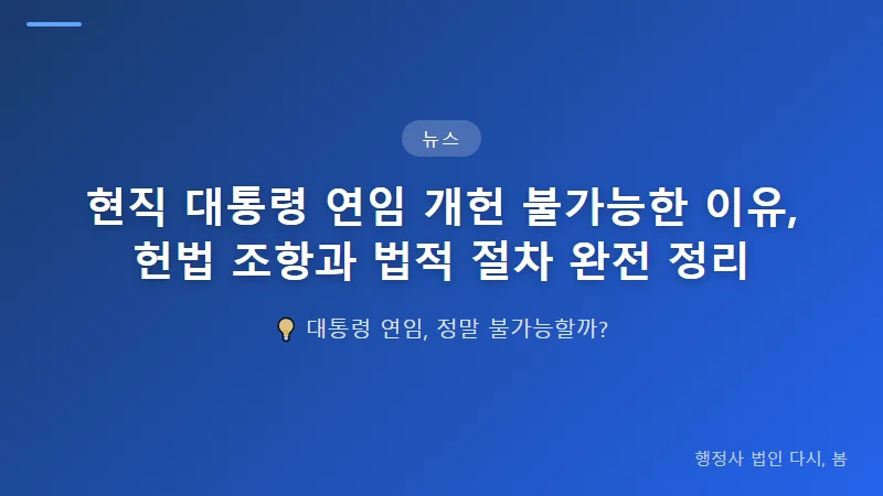 현직 대통령 연임 개헌 불가능한 이유, 헌법 조항과 법적 절차 완전 정리 청와대 발표가 의미하는 바