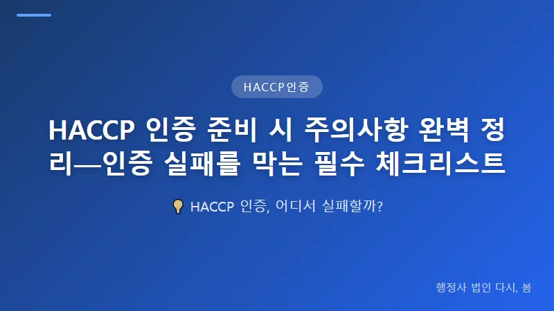 HACCP 인증 준비 시 주의사항 완벽 정리—인증 실패를 막는 필수 체크리스트 HACCP 신청 전 사전 준비 단계