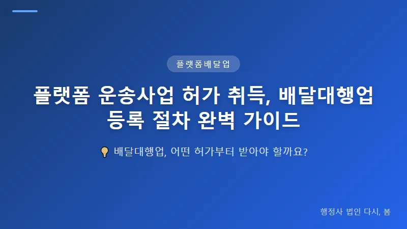플랫폼 운송사업 허가 취득, 배달대행업 등록 절차 완벽 가이드 퀵서비스 사업 인허가 신청 시 필수 요건