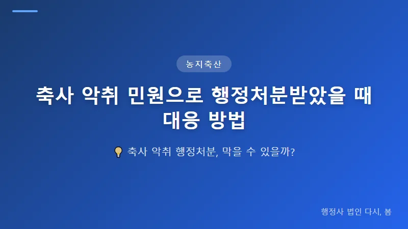 축사 악취 민원으로 행정처분받았을 때 대응 방법 축사 악취 행정처분 종류 및 법적 결과