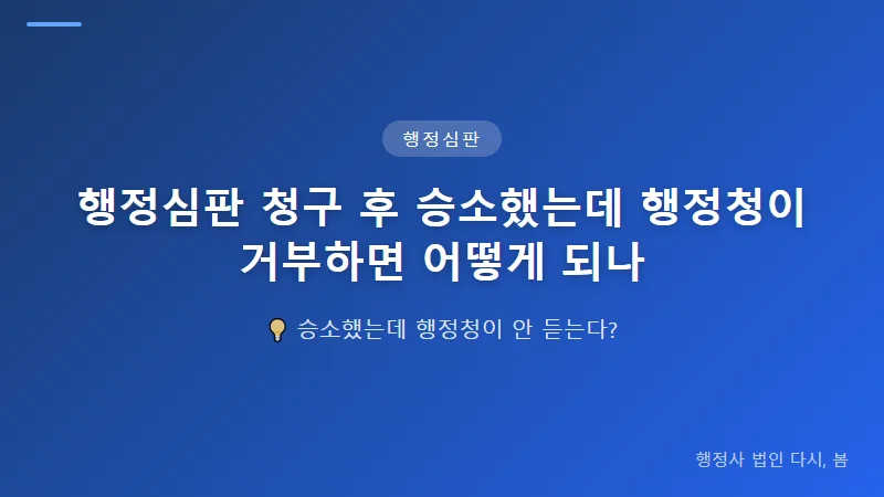 행정심판 청구 후 승소했는데 행정청이 거부하면 어떻게 되나 행정심판 결정 불이행 시 이용 가능한 구제 절차