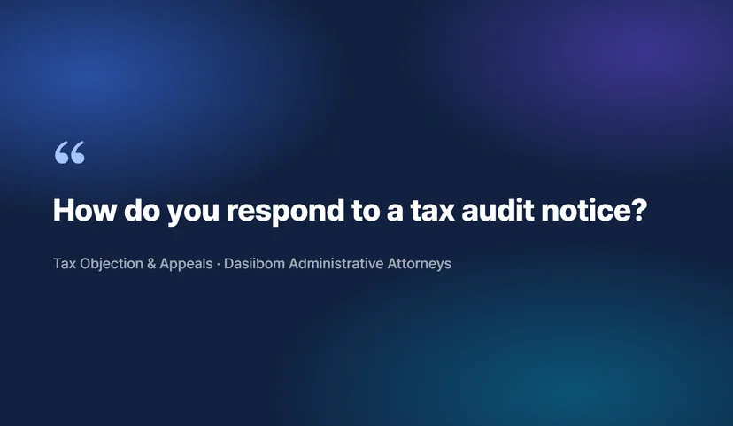 Complete Guide to Tax Objection Procedures: From Tax Audit Response to National Tax Tribunal Appeals Step One in Tax Audit Response: Understanding the Audit Notice