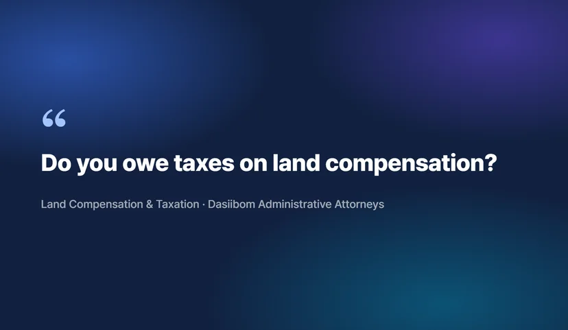 Will I Owe Taxes When Receiving Land Compensation? Tax Handling After Expropriation Adjudication Is Land Compensation Really Subject to Tax?
