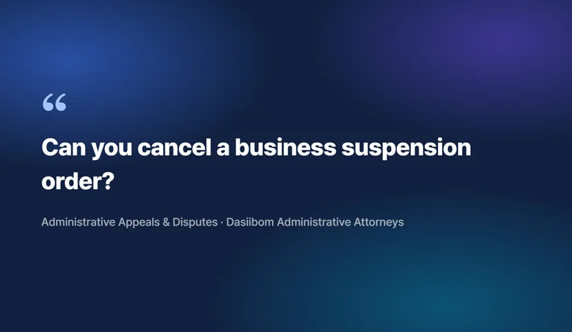 Administrative Appeal (행정심판) Procedure for Canceling Business Suspension Orders: Step-by-Step Required Documents and Requirements The Relationship Between Business Suspension Orders and Administrative Appeals