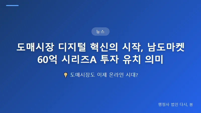 도매시장 디지털 혁신의 시작, 남도마켓 60억 시리즈A 투자 유치 의미 60억 시리즈A 투자가 의미하는 바