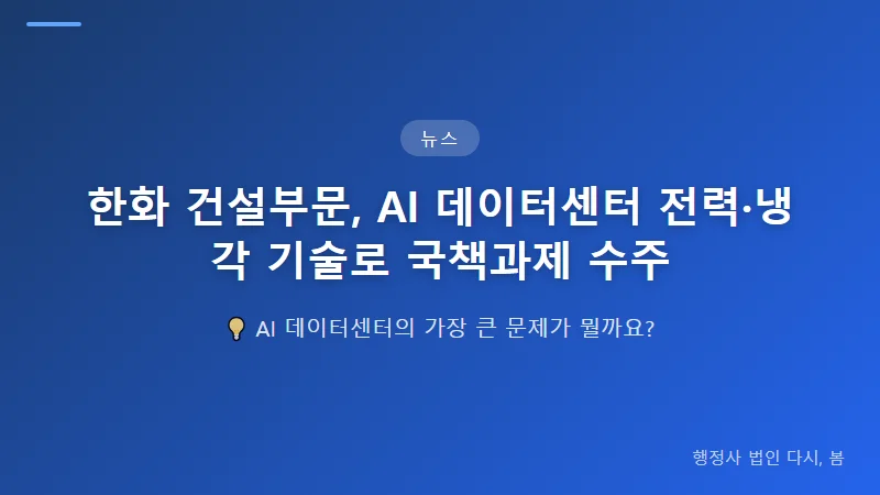 한화 건설부문, AI 데이터센터 전력·냉각 기술로 국책과제 수주 데이터센터 건설시장, 왜 주목할 가치가 있나