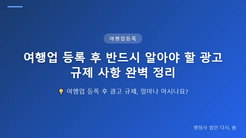 여행업 등록 후 반드시 알아야 할 광고 규제 사항 완벽 정리 여행업 광고에서 피해야 할 표현과 금지 사항