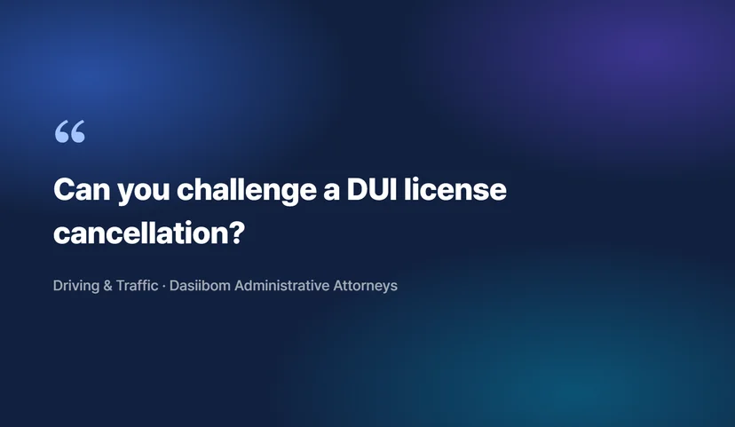 Challenging a License Cancellation for DUI: Administrative Review Can Help You Dispute It There is a Limited Time Window to Act After Receiving License Cancellation Notice