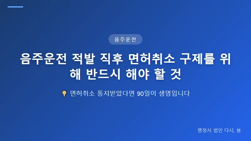 음주운전 적발 직후 면허취소 구제를 위해 반드시 해야 할 것 음주운전 면허취소 구제를 위한 행정심판 절차