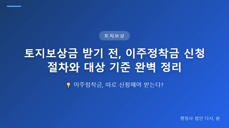 토지보상금 받기 전, 이주정착금 신청 절차와 대상 기준 완벽 정리 수용재결과 이의신청 절차