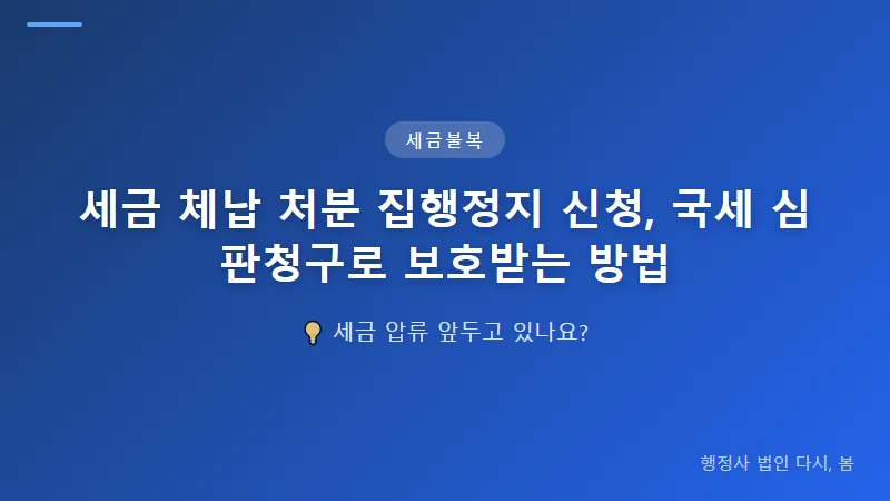 세금 체납 처분 집행정지 신청, 국세 심판청구로 보호받는 방법 세금 체납 처분 집행정지 신청 절차