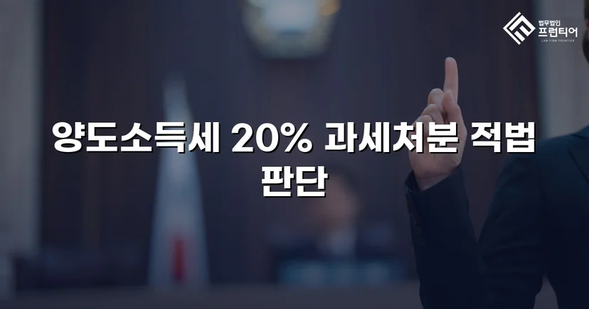 비상장주식 양도소득세 20% 부과처분, 피고 완전 승소로 유지