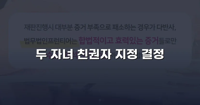 친권자 지정 청구, 두 자녀의 법적 보호자로 인정받다