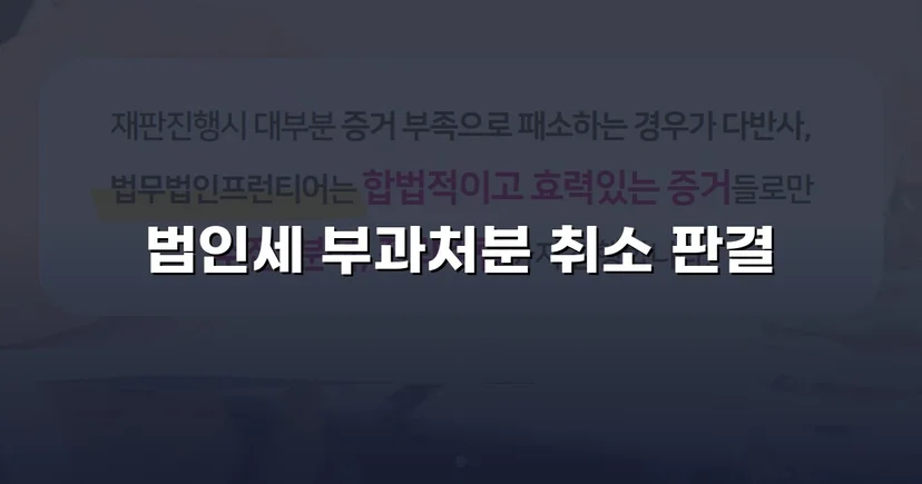 세무당국의 법인세 부과처분, 소송으로 완전 취소 판결