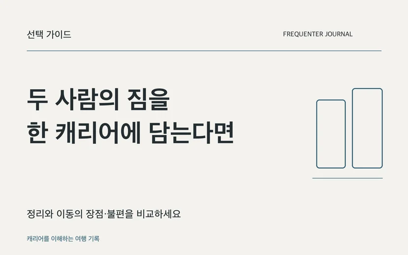 두 사람의 짐을 한 캐리어에 담는다면 — 정리와 이동의 장점·불편을 비교하세요