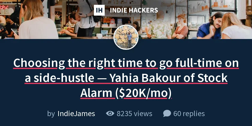 Choosing the right time to go full-time on a side-hustle — Yahia Bakour of Stock Alarm ($20K/mo)