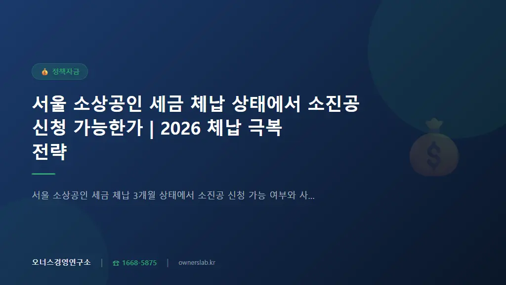 서울 소상공인 세금 체납 상태에서 소진공 신청 가능한가 | 2026 체납 극복 전략