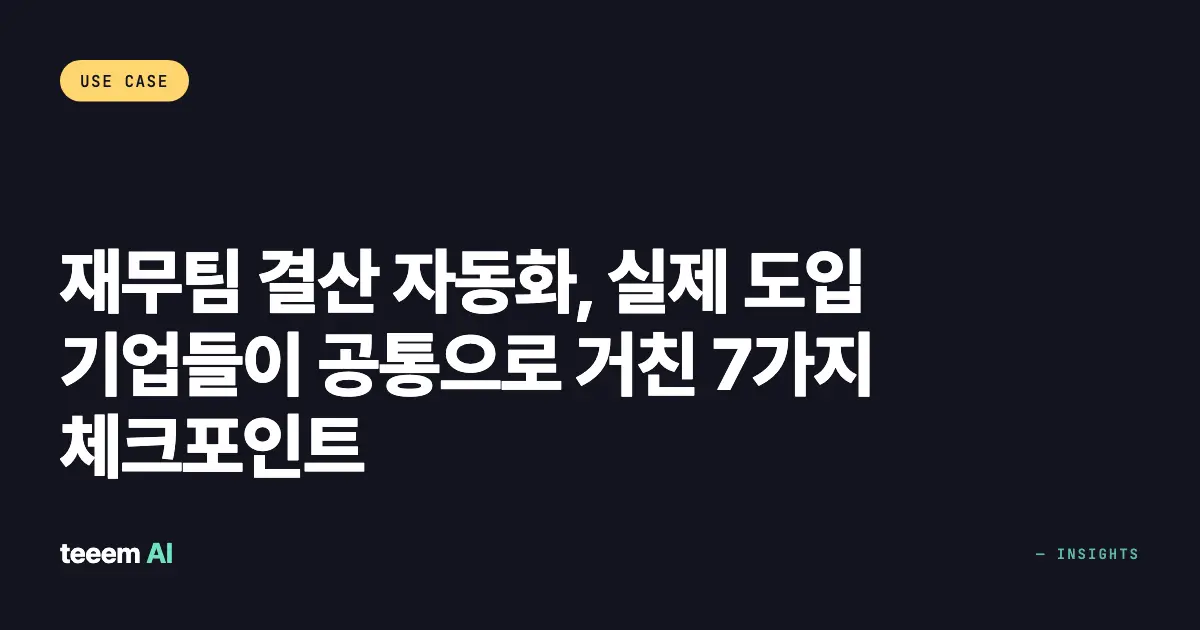 재무팀 결산 자동화, 실제 도입 기업들이 공통으로 거친 7가지 체크포인트