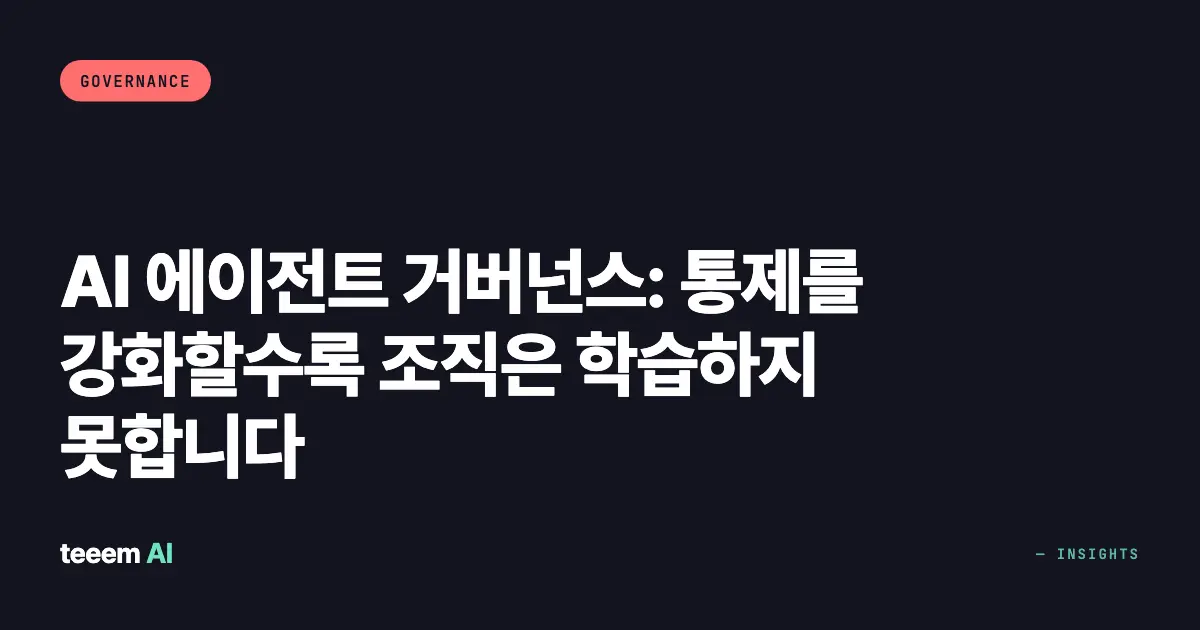 AI 에이전트 거버넌스: 통제를 강화할수록 조직은 학습하지 못합니다