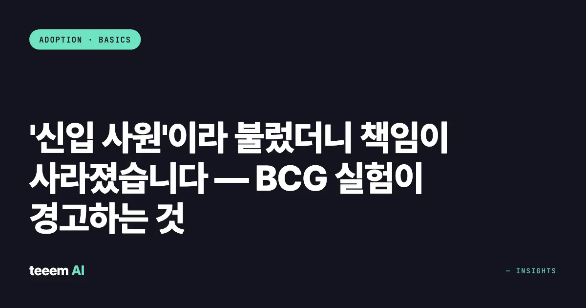 '신입 사원'이라 불렀더니 책임이 사라졌습니다 — BCG 실험이 경고하는 것