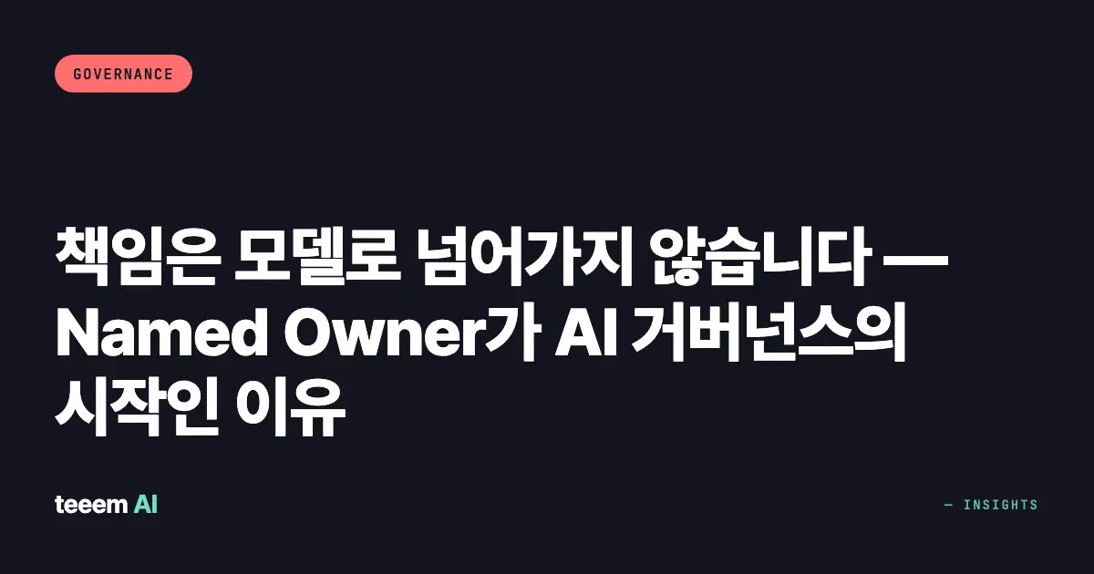 책임은 모델로 넘어가지 않습니다 — Named Owner가 AI 거버넌스의 시작인 이유