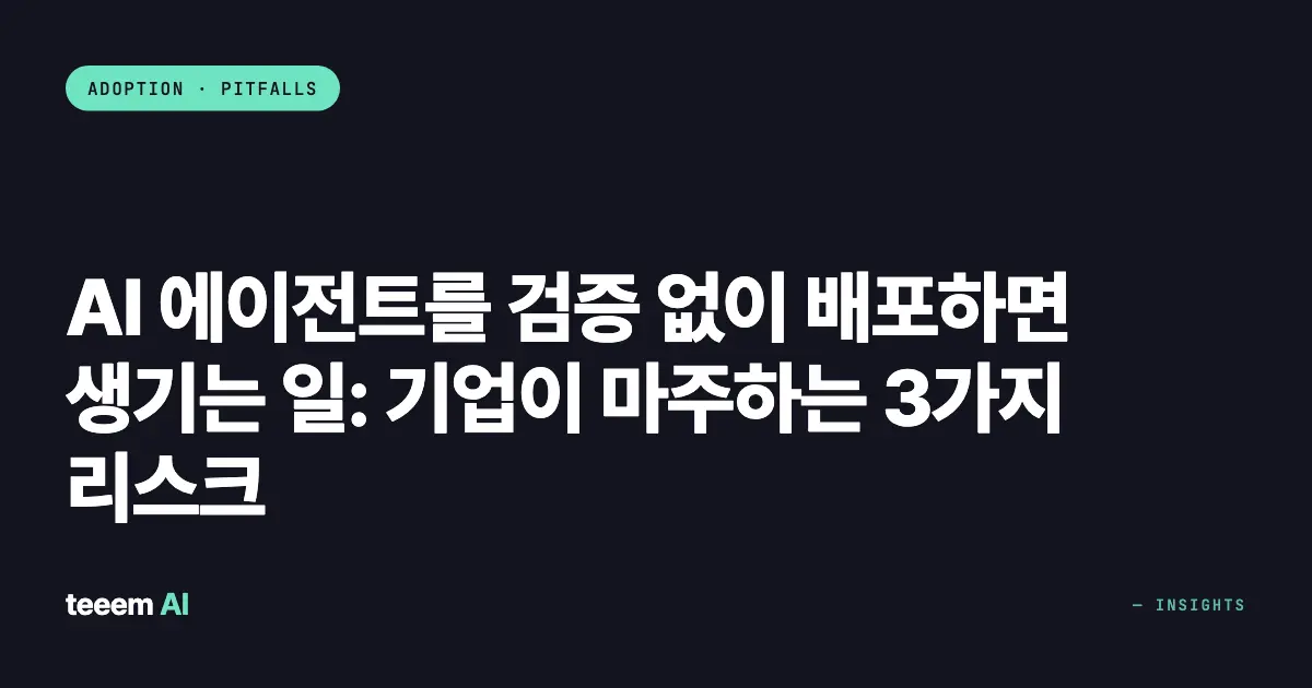 AI 에이전트를 검증 없이 배포하면 생기는 일: 기업이 마주하는 3가지 리스크